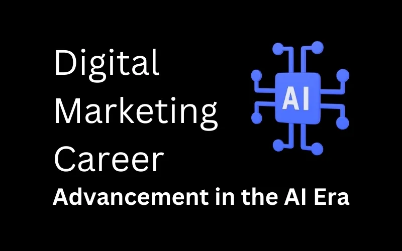 Advice for Digital Marketing Career Advancement in the AI Era